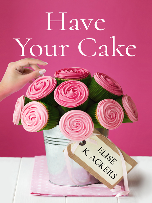 Title details for Have Your Cake by Elise K. Ackers - Available